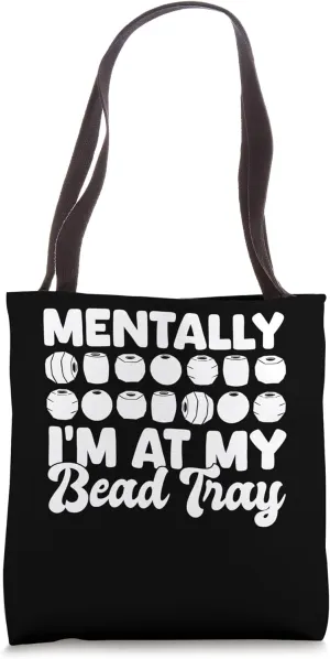 Mentally Im At My Bead Tray Beading Beader Jewelry Tote Bag